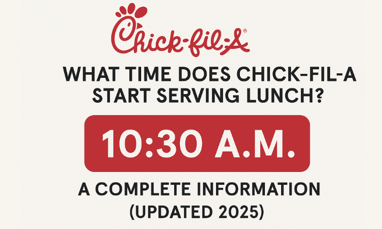 What Time Does Chick-fil-A Start Serving Lunch? A Complete Information (Updated 2025)